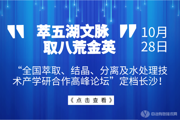 萃五湖文脈，取八荒金英--10月28日“全國萃取、結(jié)晶、分離及水處理技術(shù)產(chǎn)學(xué)研合作高峰論壇”定檔長沙！