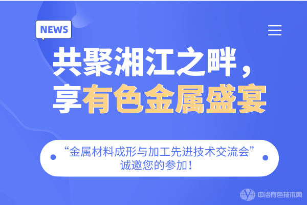 共聚湘江之畔，享有色金屬盛宴-“金屬材料成形與加工先進(jìn)技術(shù)交流會”誠邀您的參加！