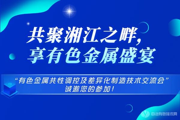 共聚湘江之畔，享有色金屬盛宴-“有色金屬共性調(diào)控及差異化制造技術(shù)交流會”誠邀您的參加！