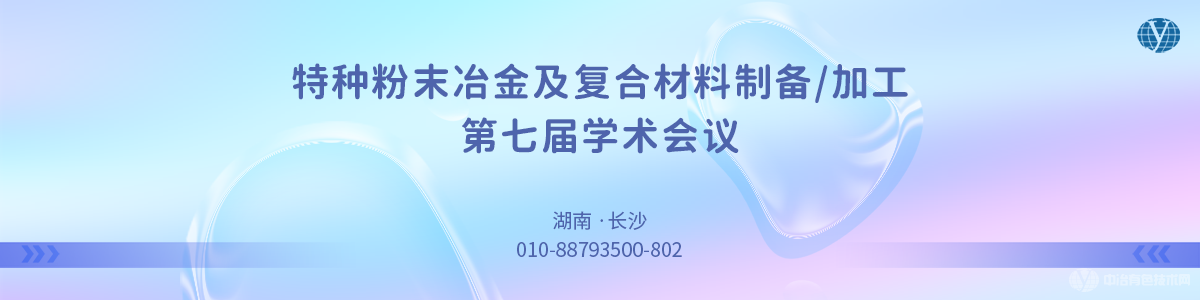 特種粉末冶金及復(fù)合材料制備/加工第七屆學(xué)術(shù)會(huì)議