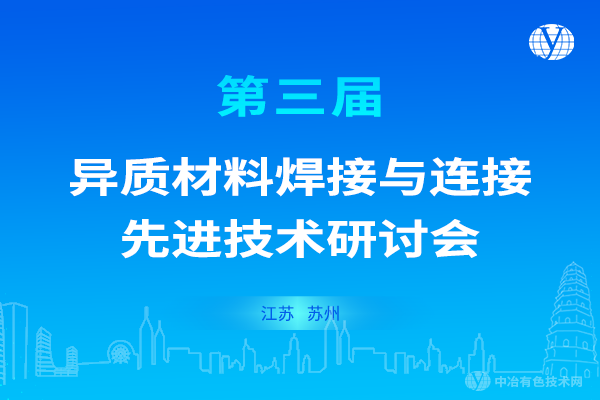 會議重啟！“第三屆異質材料焊接與連接先進技術研討會”定于2022年8月19日至21日在江蘇省蘇州市召開