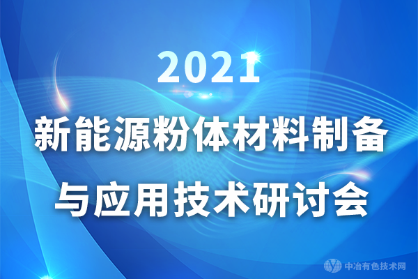 第一輪通知 | “2021新能源粉體材料制備與應(yīng)用技術(shù)研討會(huì)”即將召開