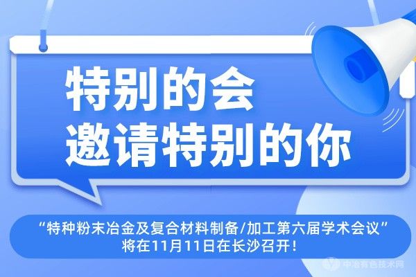 特別的會邀請?zhí)貏e的你~“特種粉末冶金及復(fù)合材料制備/加工第六屆學(xué)術(shù)會議”將在11月11日在長沙召開！