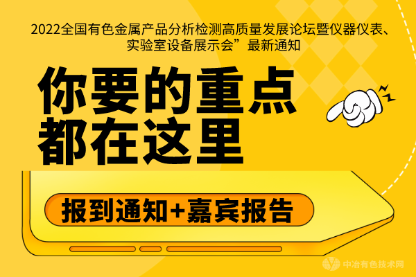 報到通知+嘉賓報告，你要的重點(diǎn)都在這里--“2022全國有色金屬產(chǎn)品分析檢測高質(zhì)量發(fā)展論壇暨儀器儀表、實(shí)驗(yàn)室設(shè)備展示會”最新通知