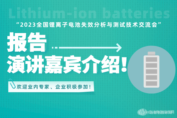 報告演講嘉賓介紹！ “2023全國鋰離子電池失效分析與測試技術(shù)交流會” 歡迎業(yè)內(nèi)專家、企業(yè)積極參加！