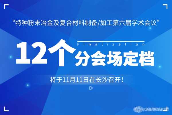 12個分會場定檔！“特種粉末冶金及復(fù)合材料制備/加工第六屆學(xué)術(shù)會議”將于11月11日在長沙召開！